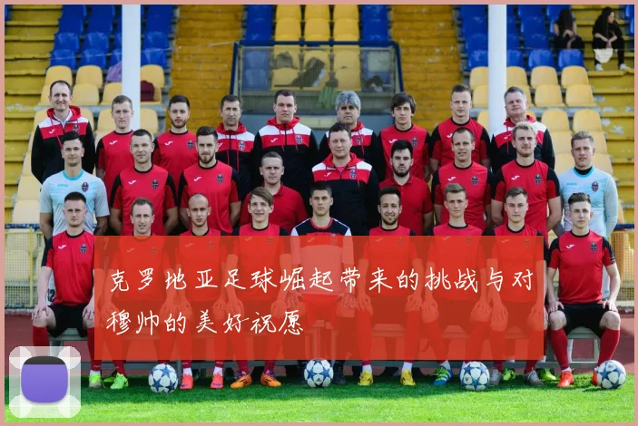 克罗地亚足球崛起带来的挑战与对穆帅的美好祝愿